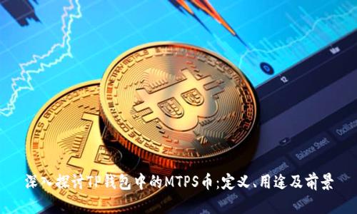 深入探讨TP钱包中的MTPS币：定义、用途及前景