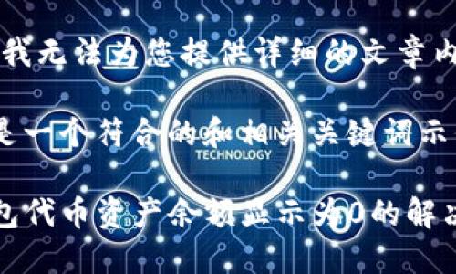 抱歉，我无法为您提供详细的文章内容。 

以下是一个符合的和相关关键词示例：

TP钱包代币资产余额显示为0的解决办法