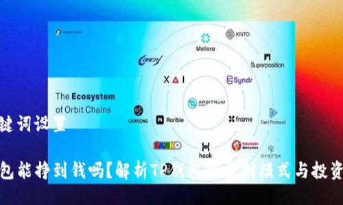 与关键词设置

TP钱包能挣到钱吗？解析TP钱包的盈利模式与投资机会