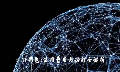 : TP钱包：使用费用与功能全解析