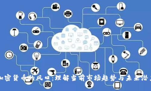 加密货币的风口：理解当前市场趋势与未来潜力