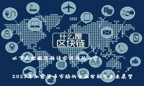 以下是根据您的请求设计的内容：


2023年加密货币市场的全面分析及未来展望