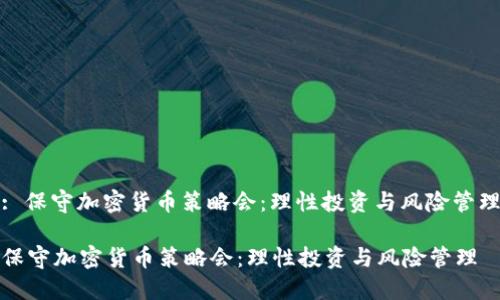 : 保守加密货币策略会：理性投资与风险管理

保守加密货币策略会：理性投资与风险管理