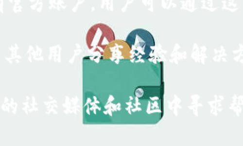 截至目前，关于TP钱包的客服信息，包括客服电话，官方并没有对外发布明确的联系方式。TP钱包作为一款去中心化的钱包，主要依赖于其社区和在线支持，而不是传统的客服热线。

一般来说，用户可以通过以下方式获取支持：

1. **官方网站**: 访问 TP 钱包的官方网站，查看帮助中心或支持页面，通常会有常见问题解答（FAQ）。

2. **社交媒体**: TP 钱包在各大社交平台（如Twitter、Telegram等）上有官方账户，用户可以通过这些渠道提出问题或查找相关信息。

3. **用户社区**: 加入 TP 钱包相关的在线社区，参与讨论，这里常常会有其他用户分享经验和解决方案。

如果您遇到了具体问题，建议您首先查阅 TP 钱包的官方文档，或者在他们的社交媒体和社区中寻求帮助。请注意，确保与官方渠道联系，以避免潜在的诈骗风险。