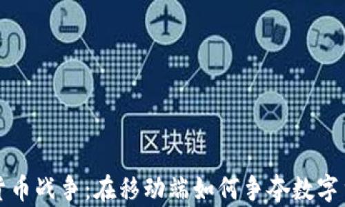 
安卓加密货币战争：在移动端如何争夺数字货币的未来