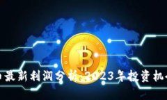 加密数字货币最新利润分析：2023年投资机会与风