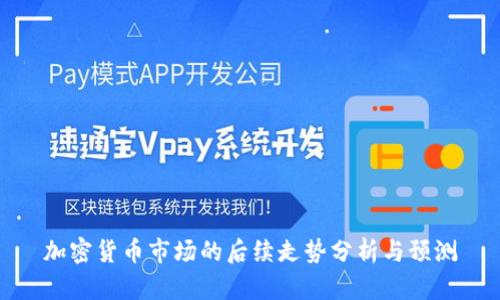 加密货币市场的后续走势分析与预测