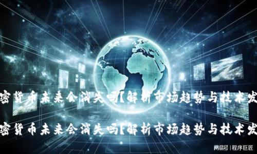 加密货币未来会消失吗？解析市场趋势与技术发展

加密货币未来会消失吗？解析市场趋势与技术发展