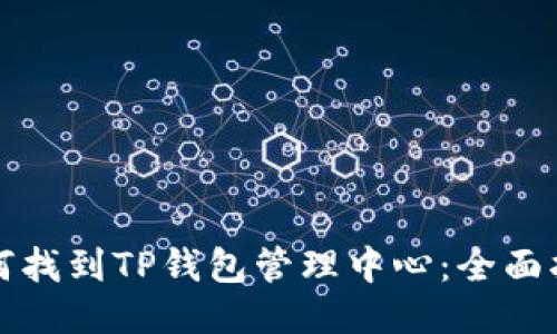 如何找到TP钱包管理中心：全面指南