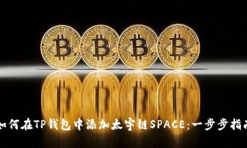 如何在TP钱包中添加太宇链SPACE：一步步指南