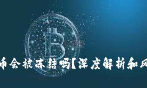 加密货币会被冻结吗？深度解析和风险管理