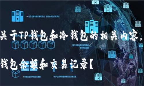 为了帮助您更好地理解关于TP钱包和冷钱包的相关内容，以下是符合的一些元素。

如何查看TP钱包中的冷钱包余额和交易记录？