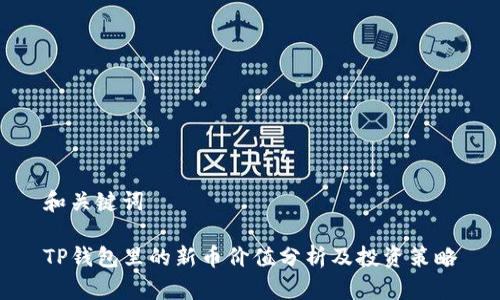 和关键词

TP钱包里的新币价值分析及投资策略