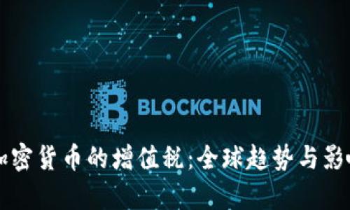 免除加密货币的增值税：全球趋势与影响分析