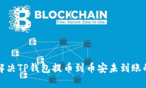 如何解决TP钱包提币到币安未到账的问题